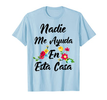 Load image into Gallery viewer, Nadie Me Ayuda An Esta Casa Funny Gift T-shirt