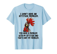 Load image into Gallery viewer, I Don't Have An Attitude Problem T-shirt Funny Chicken Tee