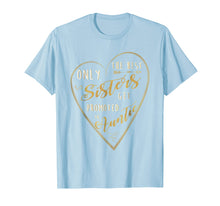 Load image into Gallery viewer, Only The Best Sisters Get Promoted To Auntie Shirt