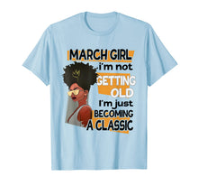 Load image into Gallery viewer, March Girl I'm Not Getting Old Birthday Gift T-shirt-408977