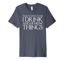 Load image into Gallery viewer, THAT'S WHAT I DO I DRINK AND I KNOW THINGS T-Shirt