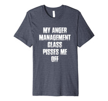Load image into Gallery viewer, My Anger Management Class Pisses Me Off Funny Gift T Shirt