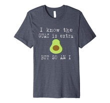 Load image into Gallery viewer, I Know The Guac Is Extra But So Am I Funny T-Shirt Avocado