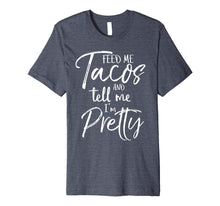Load image into Gallery viewer, Feed Me Tacos and Tell Me I'm Pretty Shirt