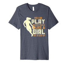 Load image into Gallery viewer, I Know I Play Like A Girl Basketball Shirt Gift - Keep Up