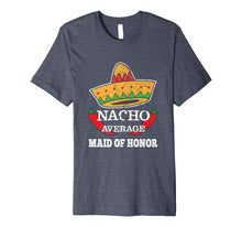 Load image into Gallery viewer, Nacho Average Maid of Honor T-Shirt Bachelorette Party Tee