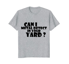 Load image into Gallery viewer, Can I metal detect in your yard T-shirt Metal detecting Tee