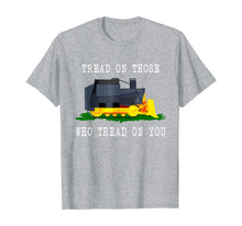 Load image into Gallery viewer, Tread On Those Who Tread On You Funny Bulldozer Truck Gift T-Shirt
