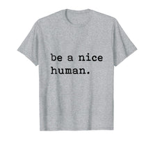 Load image into Gallery viewer, Be A Nice Human T-Shirt - Be Kind - Good Person