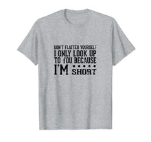 Load image into Gallery viewer, Don't Flatter Yourself I'm Short Funny Saying T-Shirt