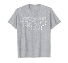 Load image into Gallery viewer, Does This Shirt Make Me Look 50 ? T-Shirt 50th Birthday Gift