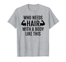 Load image into Gallery viewer, Who Needs Hair With A Body Like This T Shirt Dad Fathers Day