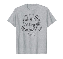 Load image into Gallery viewer, Look At Me Getting All Married And Shit Funny Bachelorette