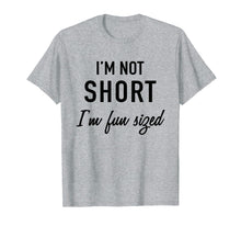 Load image into Gallery viewer, I'm Not Short I'm Fun Sized T-Shirt