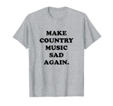 Load image into Gallery viewer, Make Country Music Sad Again Shirt