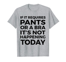 Load image into Gallery viewer, If It Requires Pants Or A Bra It's Not Happening Today