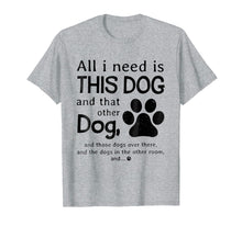 Load image into Gallery viewer, All i need is this dog and that other dog T-Shirt