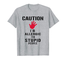 Load image into Gallery viewer, Caution I'm Allergic To Stupid People T-Shirts