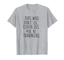 Load image into Gallery viewer, People Who Don't Use Essential Oils No Frankincense Shirt