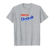 Load image into Gallery viewer, Need To Diequik Tshirt