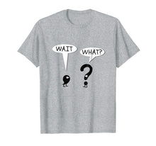Load image into Gallery viewer, Wait, What? Apostrophe Question Mark Funny T-Shirt