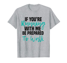 Load image into Gallery viewer, If You're Running With Me Be Prepared To Walk - Gym Shirt