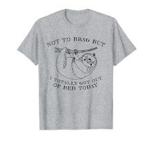 Load image into Gallery viewer, Not To Brag But I Totally Got Out Of Bed Today Sloth T-Shirt