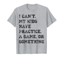Load image into Gallery viewer, I Can't My Kids Have Practice, A Game, Or Something Sports T