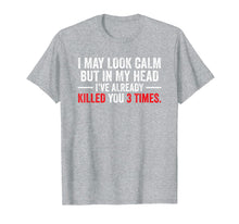 Load image into Gallery viewer, I May Look Calm But In My Head Humor Offensive Funny Tshirt