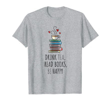 Load image into Gallery viewer, Drink Tea, Read Books, Be Happy T Shirt Bookworm Gift
