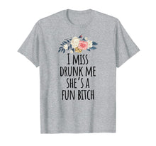 Load image into Gallery viewer, I Miss Drunk Me She's a Fun Bitch Shirt