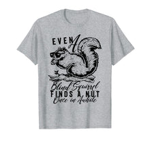 Load image into Gallery viewer, even a blind squirrel finds a nut once in awhile. t-shirt