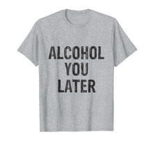 Load image into Gallery viewer, Alcohol You Later Drinking Party Beer Funny T-Shirt