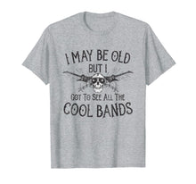 Load image into Gallery viewer, I May Be Old But I Got To See All The Cool Bands T-Shirt