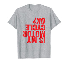Load image into Gallery viewer, Is My Motorcycle OK? Funny Motor Cycle Biker Bike T-Shirt