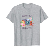 Load image into Gallery viewer, Camera Photography T Shirt - Don't Be Negative Photographer