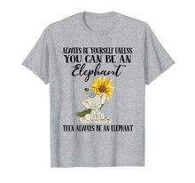 Load image into Gallery viewer, Always Be Yourself Unless You Can Elephants Sunflower Shirt
