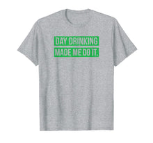Load image into Gallery viewer, Day Drinking Made Me Do It Funny Sunday Funday T-Shirt-16814