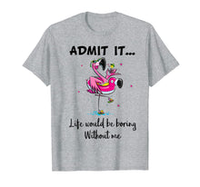 Load image into Gallery viewer, Admit It Life Would Be Boring Without Me Flamingo Tshirt