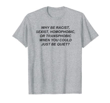 Load image into Gallery viewer, Why Be Racist When You Could Just Be Quiet TShirt-378292