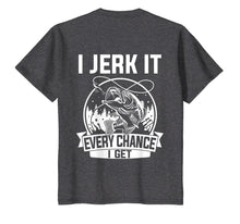 Load image into Gallery viewer, Fishing Shirt, I Jerk It Every Chance I Get
