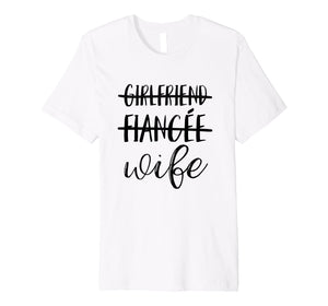 Girlfriend, Fiancee, Wife T-Shirt for Bride, Bachelorette
