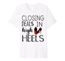 Load image into Gallery viewer, Closing Deals In High Heels Shirt - Funny Realtor Shirt
