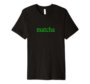 Matcha Organic Ceremonial Grade Green Tea Powder T-Shirt