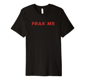 Battlestar Galactica Frak Me Premium T-Shirt