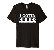 Load image into Gallery viewer, I GOTTA DIG BICK TSHIRT
