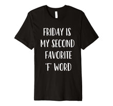 Load image into Gallery viewer, Friday is My Second Favorite F Word, Funny Sarcastic Shirt
