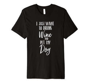I Just Want To Drink Wine and Pet My Dog Pet Lover Shirt