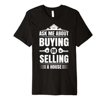 Load image into Gallery viewer, Ask Me About Buying Or Selling A House Real Estate Agent Tee
