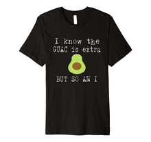 Load image into Gallery viewer, I Know The Guac Is Extra But So Am I Funny T-Shirt Avocado
